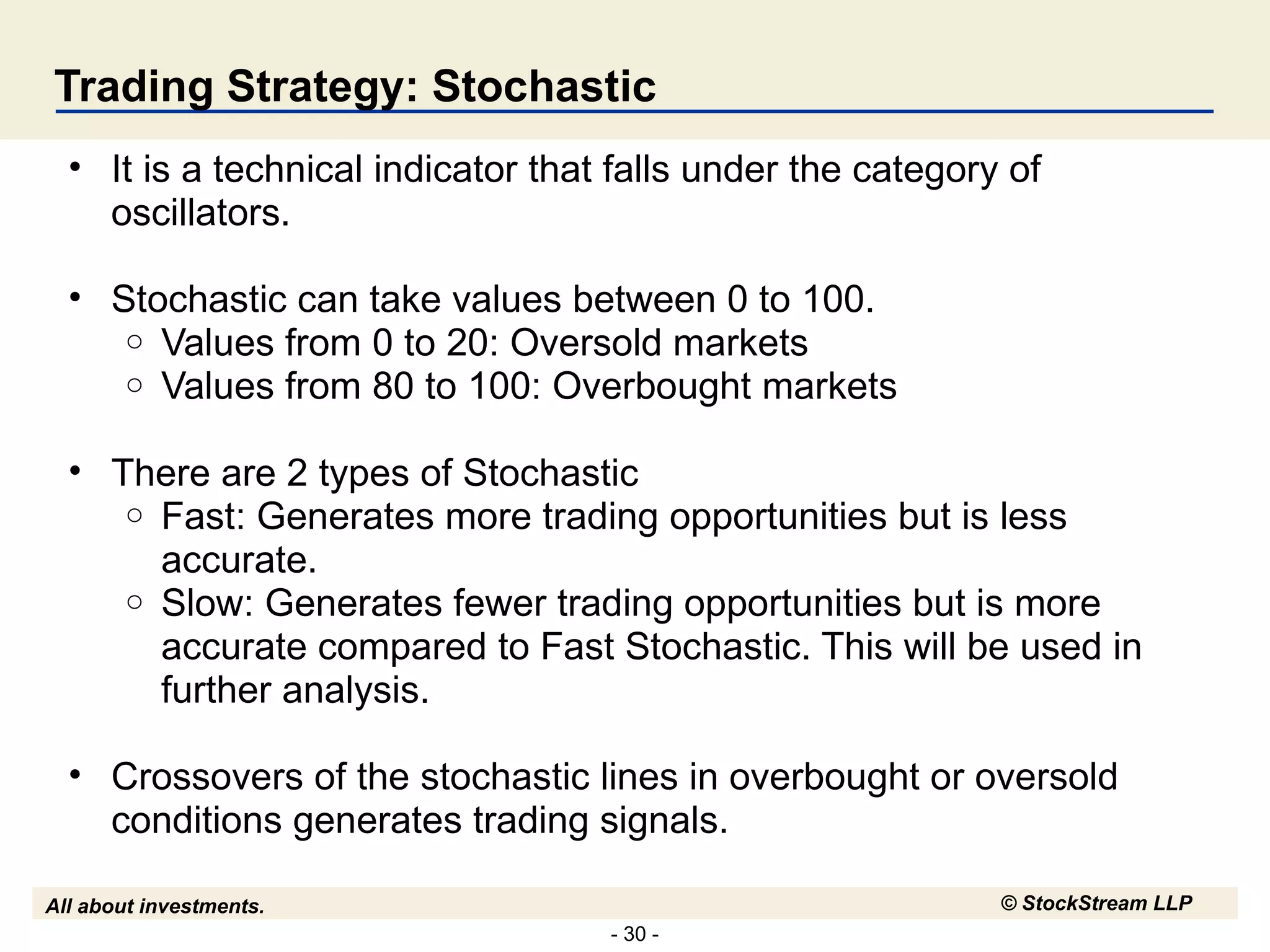 Trading Strategy: Stochastic It is a technical indicator that falls under the category of oscillators.  Stochastic can take values between 0 to 100. Values from 0 to 20: Oversold markets Values from 80 to 100: Overbought markets There are 2 types of Stochastic Fast: Generates more trading opportunities but is less accurate. Slow: Generates fewer trading opportunities but is more accurate compared to Fast Stochastic. This will be used in further analysis. Crossovers of the stochastic lines in overbought or oversold conditions generates trading signals. 