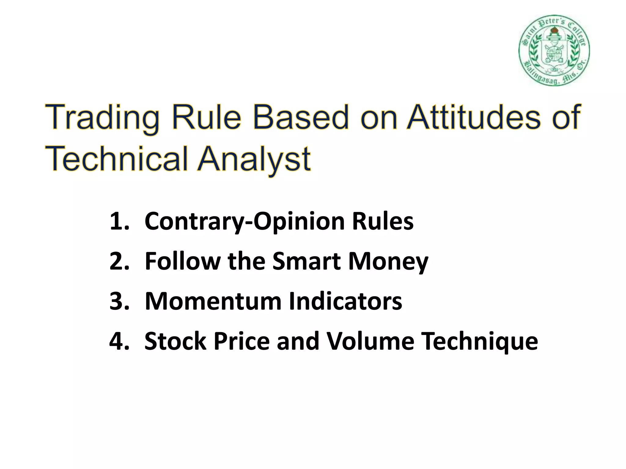 1. Contrary-Opinion Rules
2. Follow the Smart Money
3. Momentum Indicators
4. Stock Price and Volume Technique
 