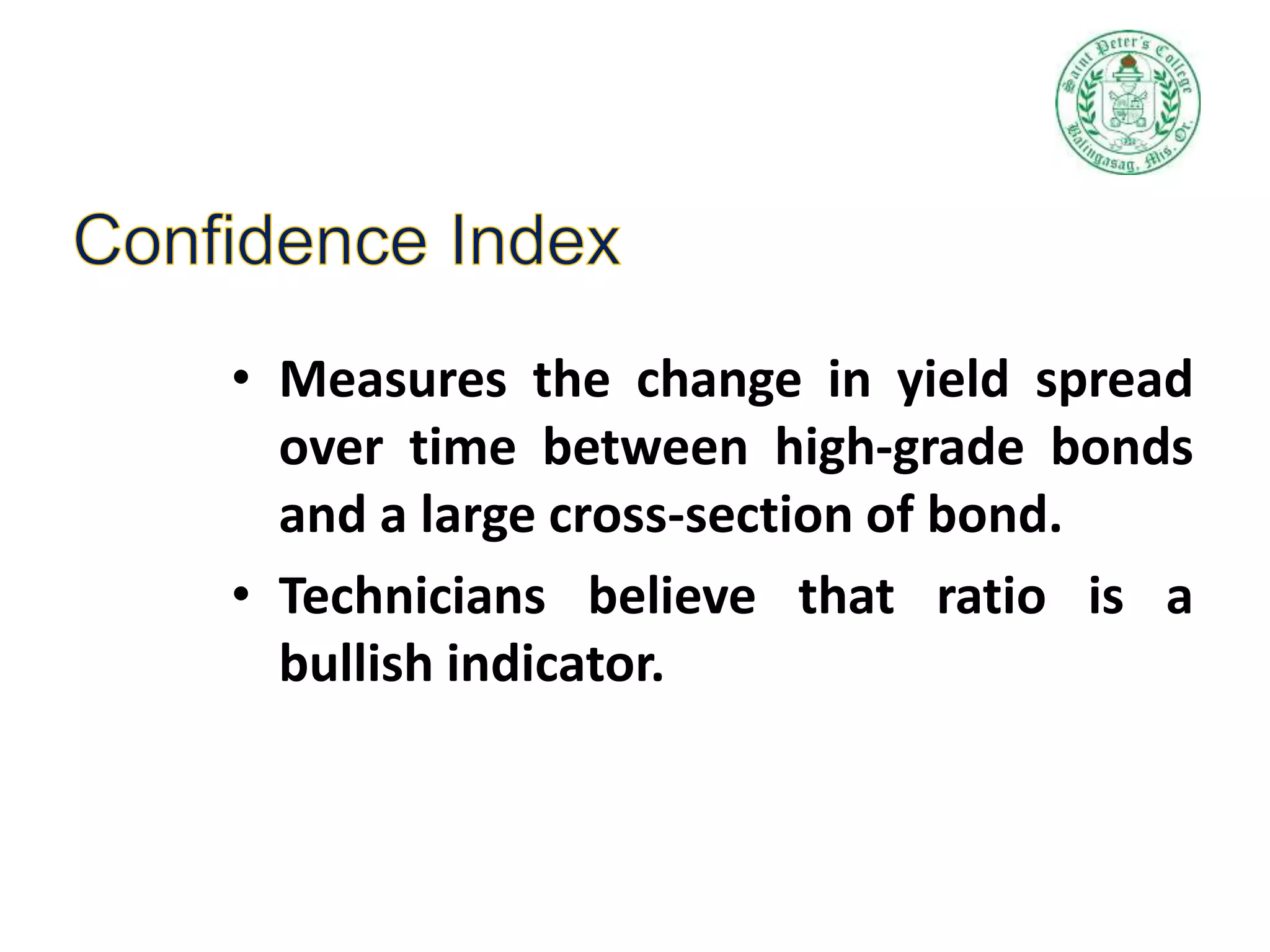• Measures the change in yield spread
over time between high-grade bonds
and a large cross-section of bond.
• Technicians believe that ratio is a
bullish indicator.
 