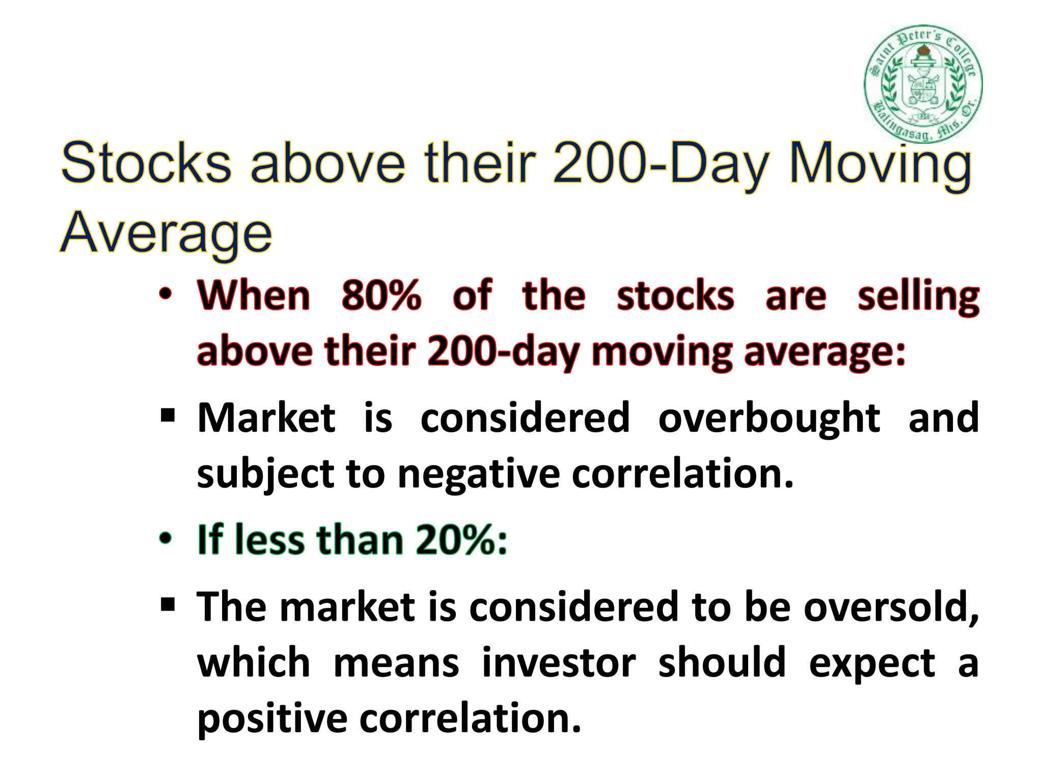  Market is considered overbought and
subject to negative correlation.
 The market is considered to be oversold,
which means investor should expect a
positive correlation.
 