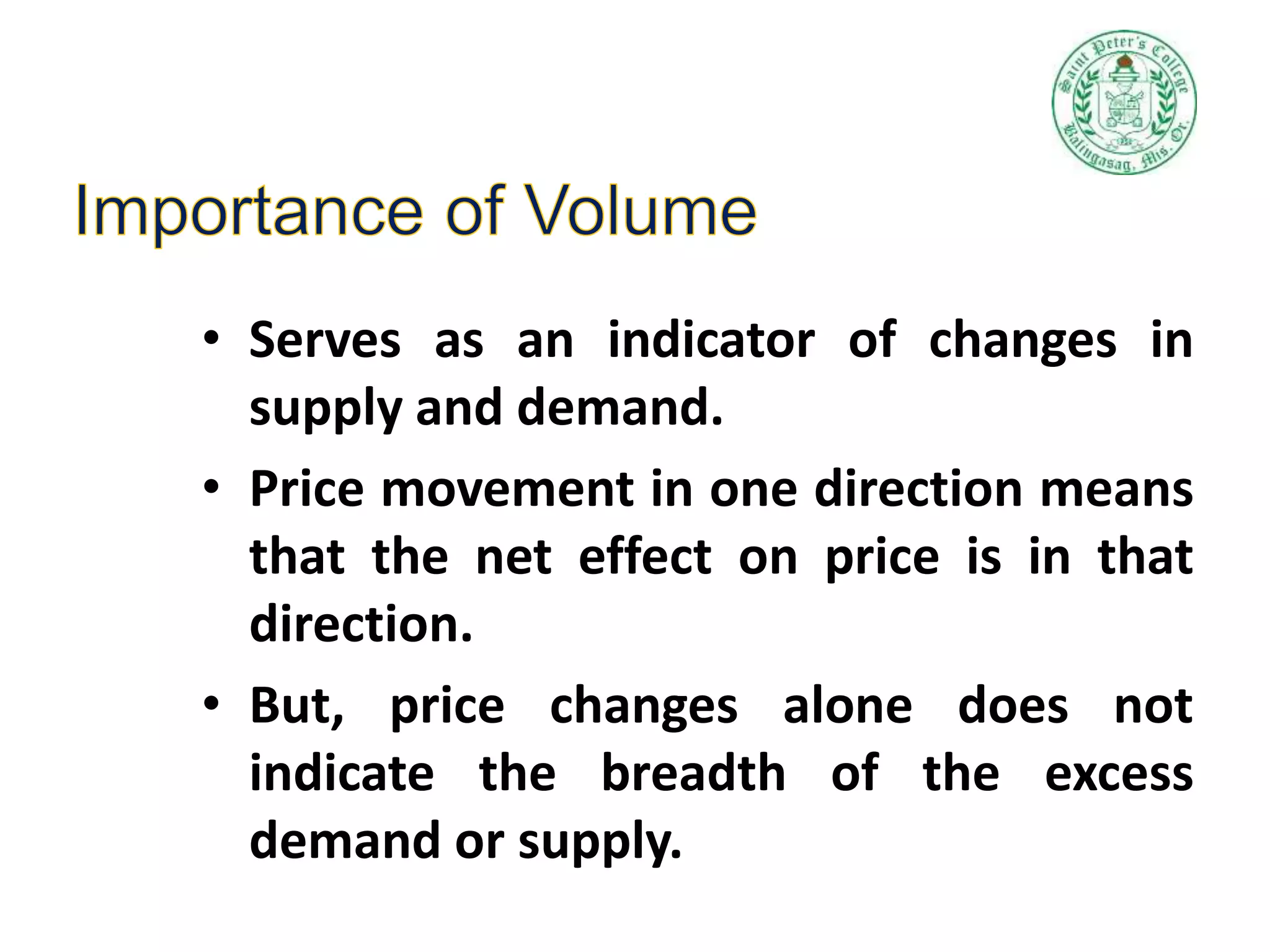 • Serves as an indicator of changes in
supply and demand.
• Price movement in one direction means
that the net effect on price is in that
direction.
• But, price changes alone does not
indicate the breadth of the excess
demand or supply.
 