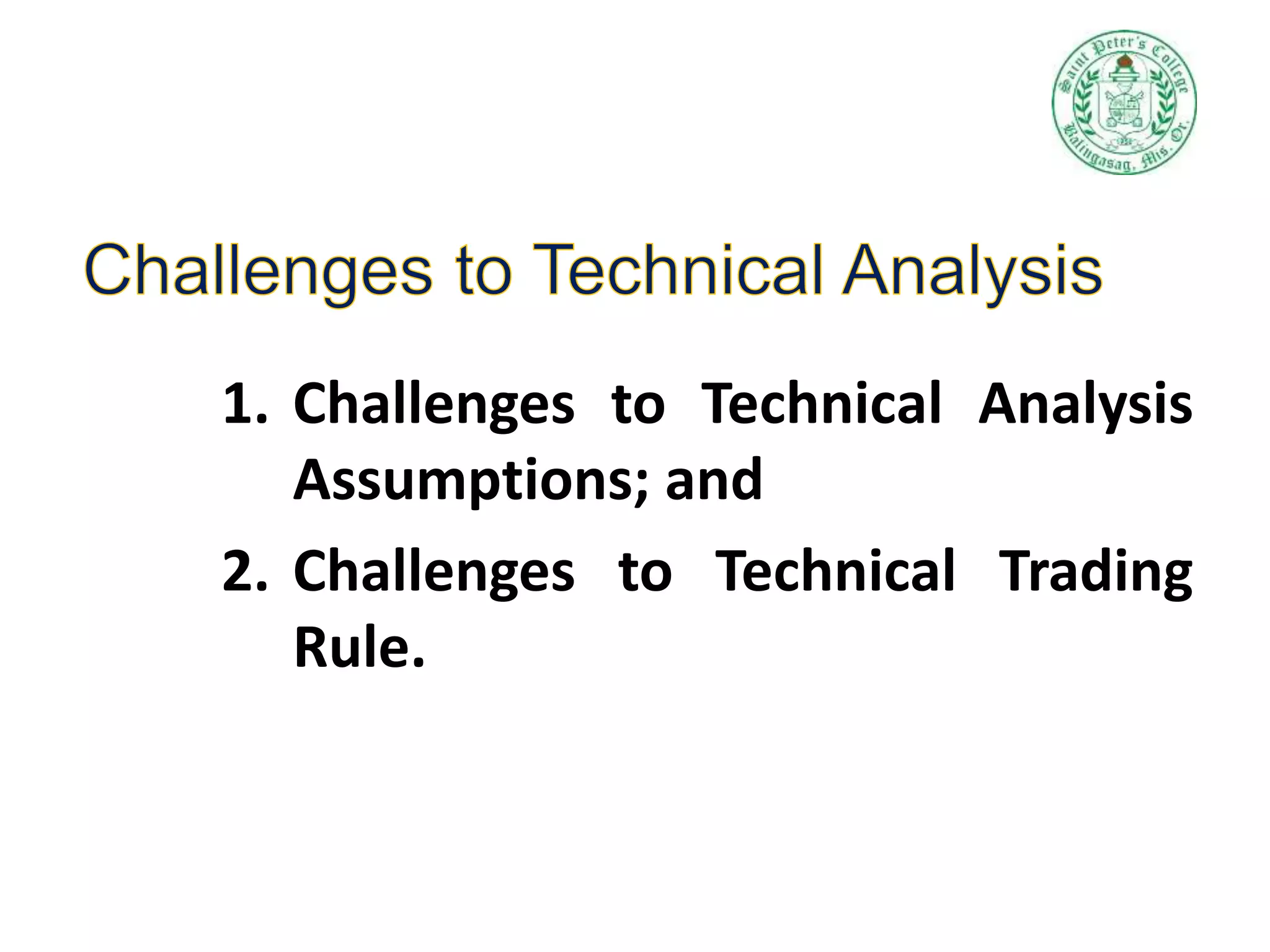 1. Challenges to Technical Analysis
Assumptions; and
2. Challenges to Technical Trading
Rule.
 
