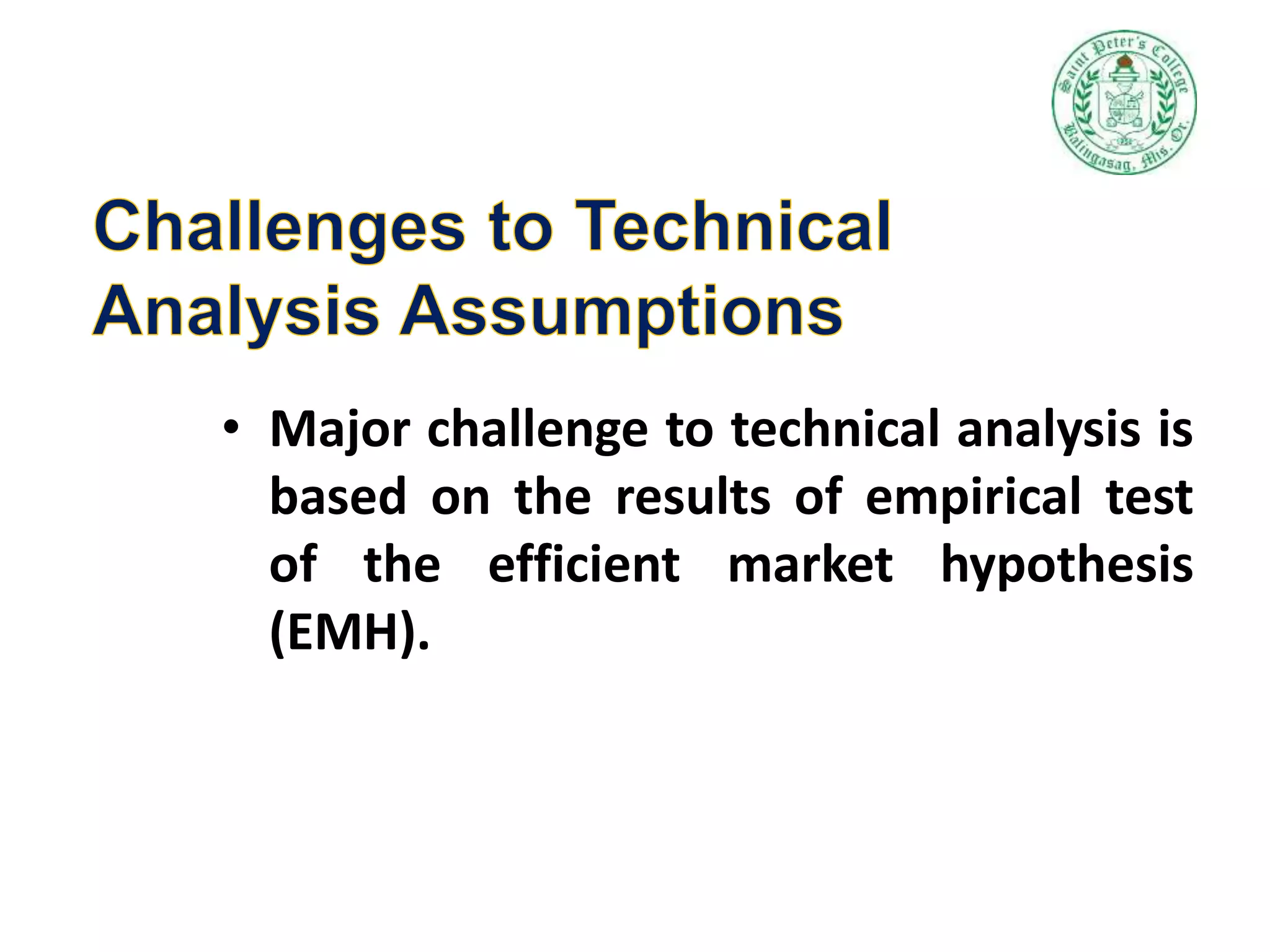 • Major challenge to technical analysis is
based on the results of empirical test
of the efficient market hypothesis
(EMH).
 