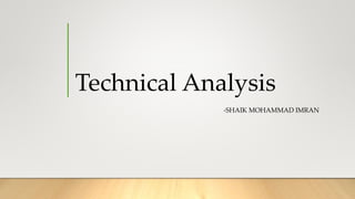Technical Analysis
-SHAIK MOHAMMAD IMRAN
 