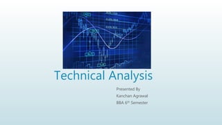 Technical Analysis
Presented By
Kanchan Agrawal
BBA 6th Semester
 