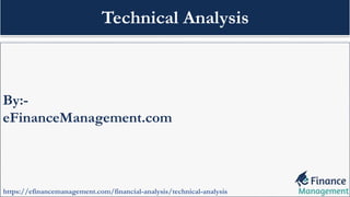By:-
eFinanceManagement.com
https://efinancemanagement.com/financial-analysis/technical-analysis
Technical Analysis
 