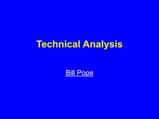 Technical Analysis
Bill Pope
 