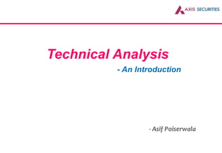 Technical Analysis
- An Introduction
- Asif Poiserwala
 