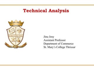 Technical Analysis
Jinu Josy
Assistant Professor
Department of Commerce
St. Mary’s College Thrissur
 