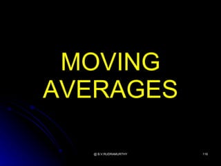 MOVING
AVERAGES

  @ B.V.RUDRAMURTHY   116
 