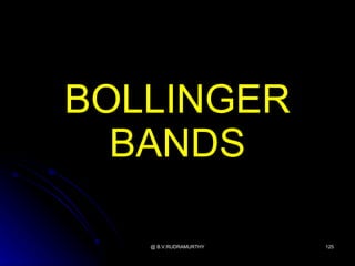 BOLLINGER
  BANDS

   @ B.V.RUDRAMURTHY   125
 