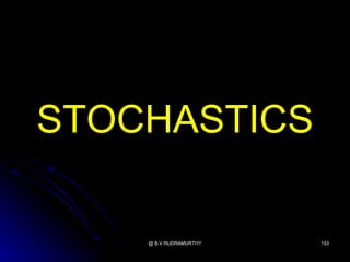STOCHASTICS

    @ B.V.RUDRAMURTHY   153
 