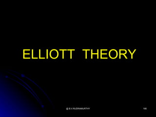 ELLIOTT THEORY


     @ B.V.RUDRAMURTHY   186
 