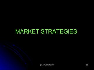 MARKET STRATEGIES




      @ B.V.RUDRAMURTHY   225
 
