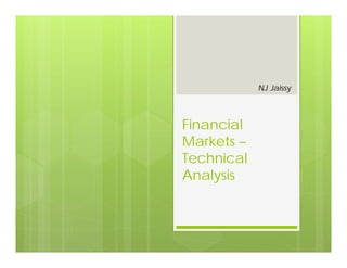 Financial
Markets –
Technical
Analysis
NJ Jaissy
 