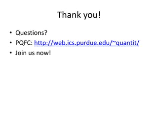 Thank you!
• Questions?
• PQFC: http://web.ics.purdue.edu/~quantit/
• Join us now!
 