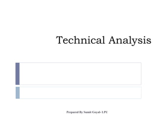 Technical Analysis
Prepared By Sumit Goyal- LPU
 