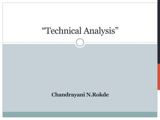 “Technical Analysis”
Chandrayani N.Rokde
 