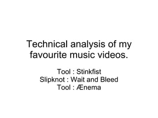 Technical analysis of my favourite music videos. Tool : Stinkfist Slipknot : Wait and Bleed Tool : Ænema 