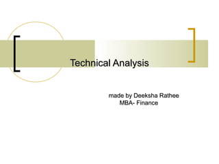 Technical AnalysisTechnical Analysis
made by Deeksha Ratheemade by Deeksha Rathee
MBA- FinanceMBA- Finance
 