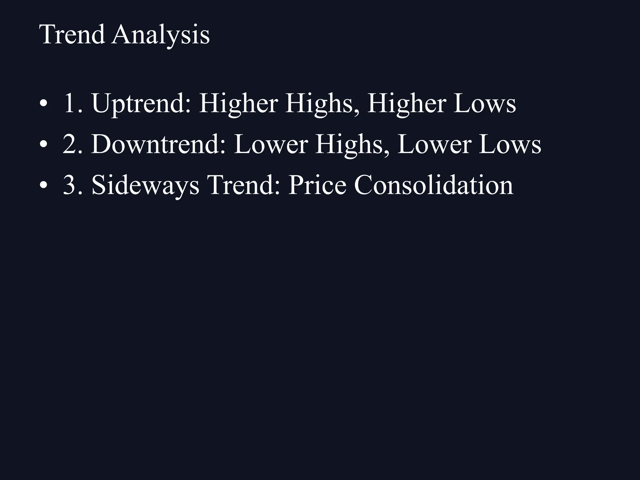 • 1. Uptrend: Higher Highs, Higher Lows
• 2. Downtrend: Lower Highs, Lower Lows
• 3. Sideways Trend: Price Consolidation
Trend Analysis
 