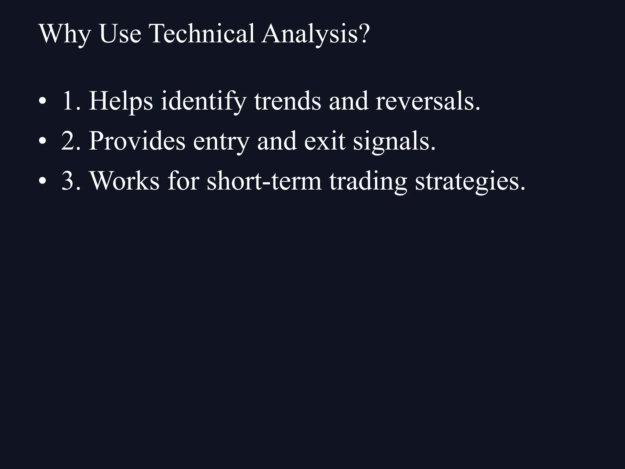 • 1. Helps identify trends and reversals.
• 2. Provides entry and exit signals.
• 3. Works for short-term trading strategies.
Why Use Technical Analysis?
 