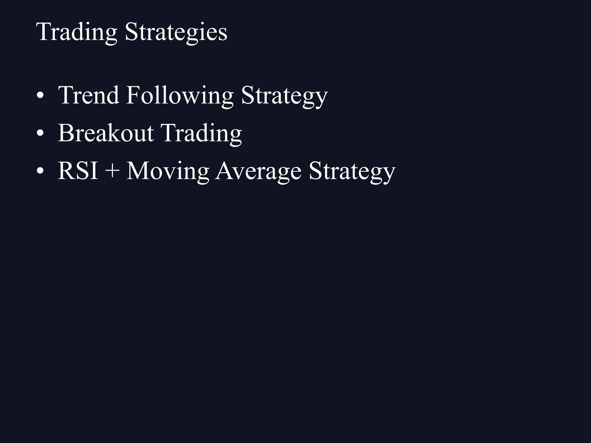 • Trend Following Strategy
• Breakout Trading
• RSI + Moving Average Strategy
Trading Strategies
 