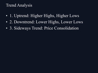 • 1. Uptrend: Higher Highs, Higher Lows
• 2. Downtrend: Lower Highs, Lower Lows
• 3. Sideways Trend: Price Consolidation
Trend Analysis
 