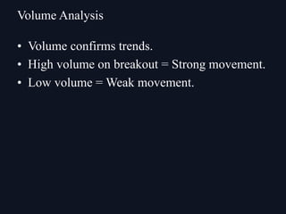 • Volume confirms trends.
• High volume on breakout = Strong movement.
• Low volume = Weak movement.
Volume Analysis
 