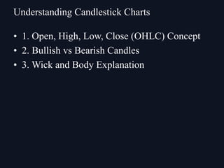 • 1. Open, High, Low, Close (OHLC) Concept
• 2. Bullish vs Bearish Candles
• 3. Wick and Body Explanation
Understanding Candlestick Charts
 