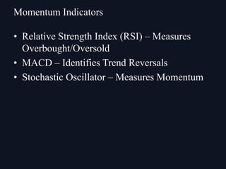 • Relative Strength Index (RSI) – Measures
Overbought/Oversold
• MACD – Identifies Trend Reversals
• Stochastic Oscillator – Measures Momentum
Momentum Indicators
 