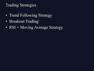 • Trend Following Strategy
• Breakout Trading
• RSI + Moving Average Strategy
Trading Strategies
 
