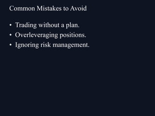 • Trading without a plan.
• Overleveraging positions.
• Ignoring risk management.
Common Mistakes to Avoid
 