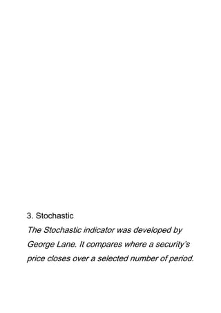3. Stochastic
The Stochastic indicator was developed by
George Lane. It compares where a security’s
price closes over a selected number of period.
 