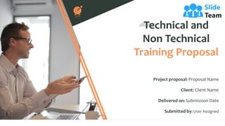 Technical and
Non Technical
Training Proposal
Project proposal: Proposal Name
Client: Client Name
Delivered on: Submission Date
Submitted by: User Assigned
 