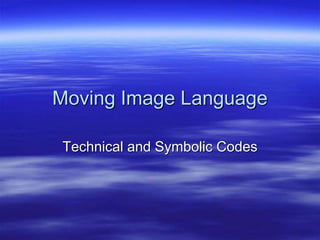 Moving Image Language
Technical and Symbolic Codes
 