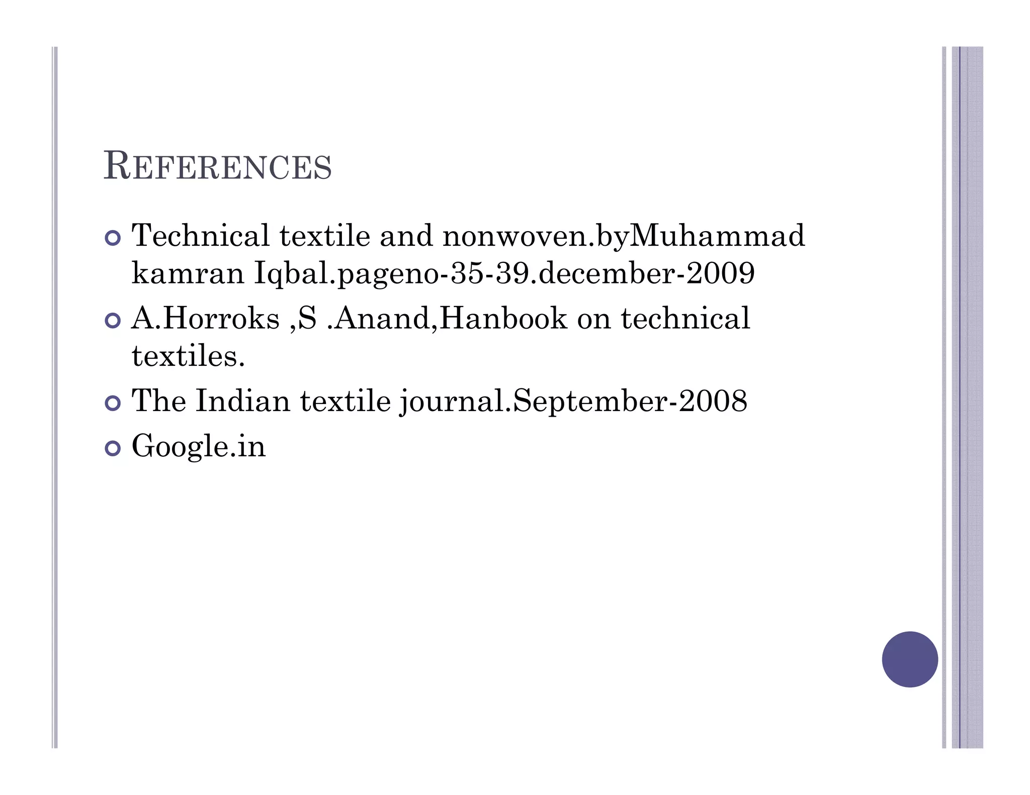 REFERENCES
 Technical textile and nonwoven.byMuhammad
kamran Iqbal.pageno-35-39.december-2009
 A.Horroks ,S .Anand,Hanbook on technical
textiles.
 The Indian textile journal.September-2008
 Google.in
 
