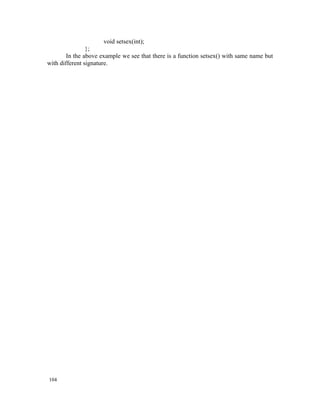 void setsex(int);
                };
        In the above example we see that there is a function setsex() with same name but
with different signature.




104
 