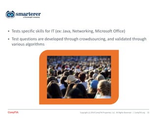Copyright (c) 2014 CompTIA Properties, LLC. All Rights Reserved. | CompTIA.org
Smarterer
 Tests specific skills for IT (ex: Java, Networking, Microsoft Office)
 Test questions are developed through crowdsourcing, and validated through
various algorithms
23
 