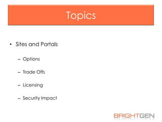 Topics
• Sites and Portals
– Options
– Trade Offs
– Licensing
– Security Impact

 