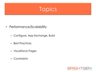 Topics
• Performance/Scalability
– Configure, App Exchange, Build
– Best Practices

– Visualforce Pages
– Constraints

 