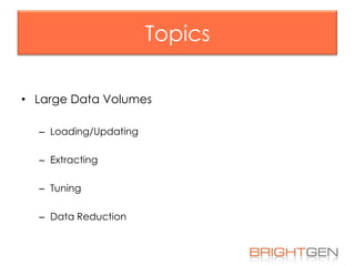 Topics
• Large Data Volumes
– Loading/Updating
– Extracting

– Tuning
– Data Reduction

 