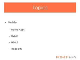 Topics
• Mobile
– Native Apps
– Hybrid

– HTML5
– Trade offs

 