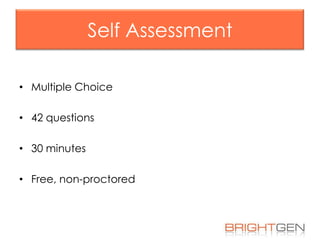 Self Assessment
• Multiple Choice
• 42 questions
• 30 minutes

• Free, non-proctored

 