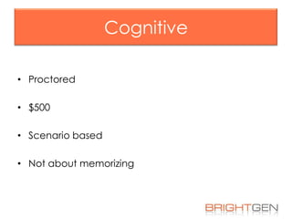 Cognitive
• Proctored
• $500
• Scenario based

• Not about memorizing

 