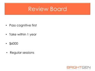 Review Board
• Pass cognitive first
• Take within 1 year

• $6000
• Regular sessions

 