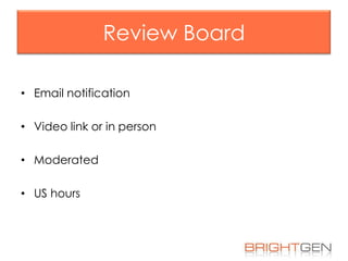 Review Board
• Email notification
• Video link or in person

• Moderated
• US hours

 