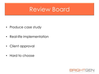 Review Board
• Produce case study
• Real-life implementation
• Client approval
• Hard to choose

 