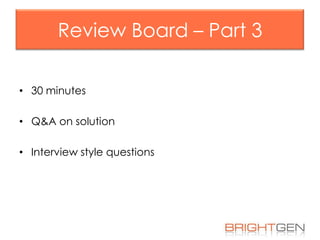 Review Board – Part 3
• 30 minutes

• Q&A on solution
• Interview style questions

 