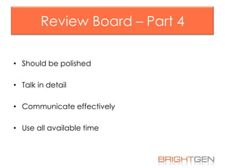 Review Board – Part 4
• Should be polished

• Talk in detail
• Communicate effectively
• Use all available time

 